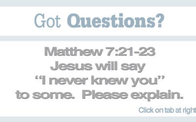 Jesus said, I never knew you.  Why?