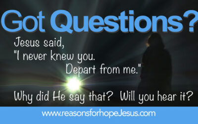 Jesus said, “I never knew you.  Depart from me.”  Why?