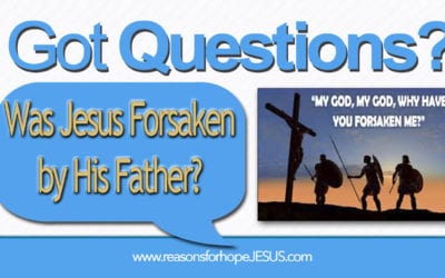 Why Did Jesus Say, “My God, My God, Why Have You Forsaken Me?”