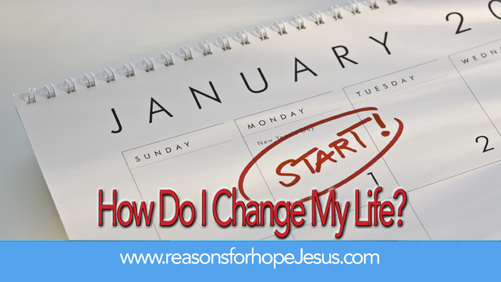 How Do I Change My Life?  Two New Year’s Resolutions that will work!