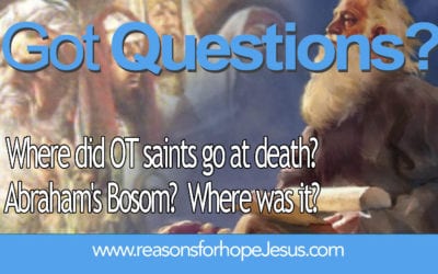 Where did OT saints go at death?  Abraham’s Bosom?  Where was it?