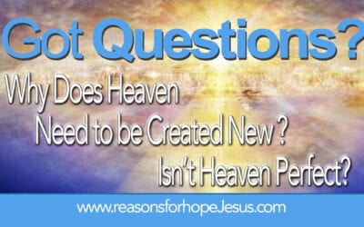 Why Does Heaven Need to be Created New (Isaiah & Revelation)?  Isn’t Heaven Perfect?