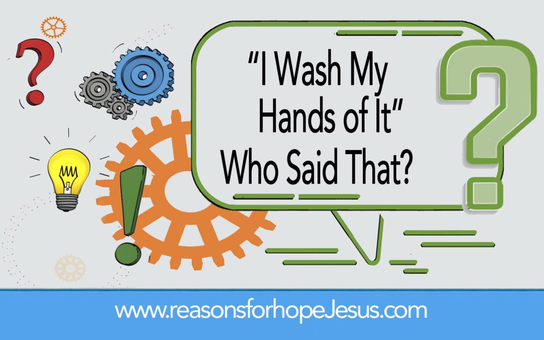 “I Wash My Hands of It”  Who Said That?