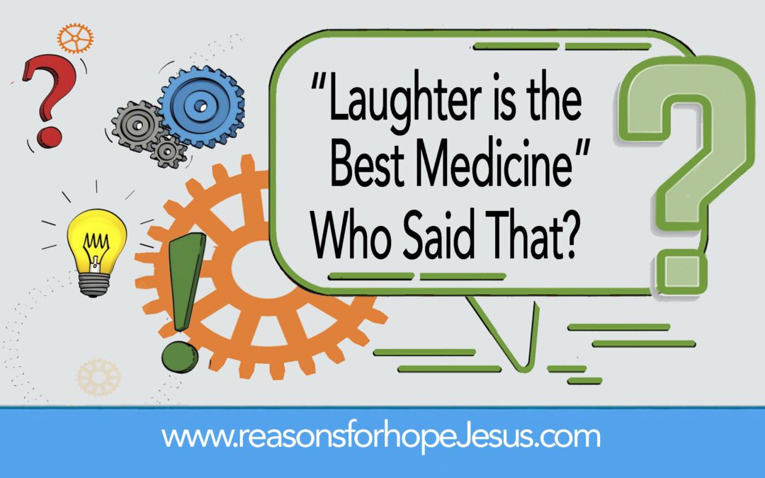 “Laughter is the Best Medicine”  Who Said That?