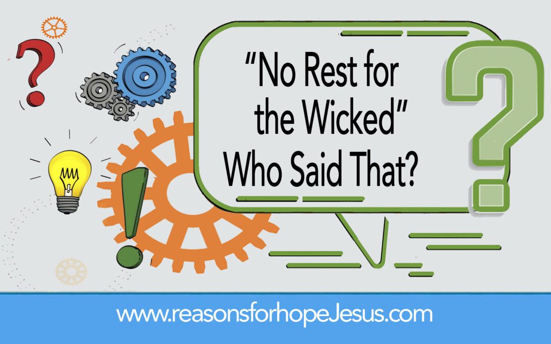 “No Rest for the Wicked”  Who Said That?
