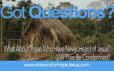 What About Those Who Have Never Heard of Jesus?  Will They Be Condemned?
