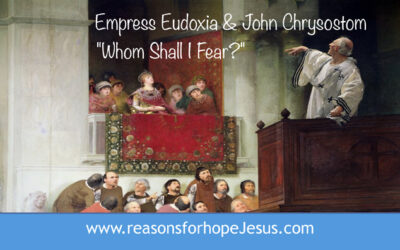Empress Eudoxia & John Chrysostom – “Whom Shall I Fear?”- Hope Prevails Over Persecution