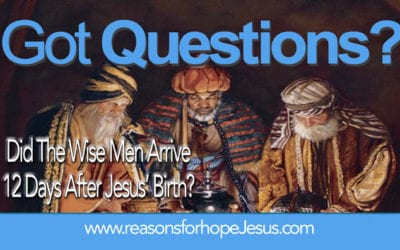 Did The Wise Men (Magi) Arrive 12 Days After Jesus’ Birth? Or Was It Much Later?