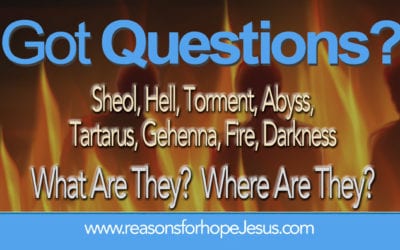 Sheol, Hell, Torment, Abyss, Tartarus, Gehenna, Fire, Darkness? What & Where Are They?