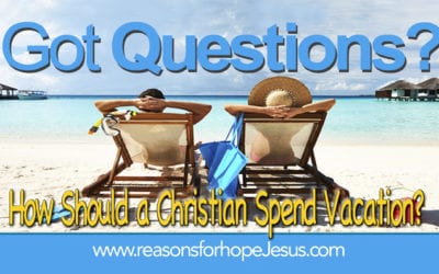 How Should a Christian Spend Vacation?