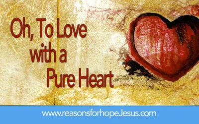 July 17 – Oh, To Love With a Pure Heart