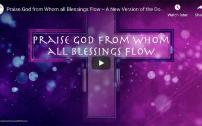 Praise God from Whom all Blessings Flow — A New Version of the Doxology!