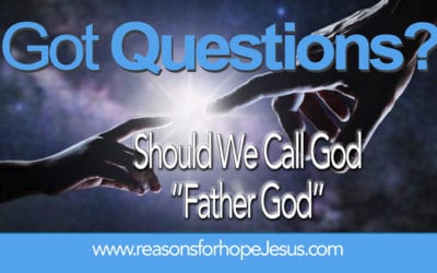 Should We Call God, “Father God?”