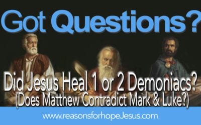 Did Jesus Heal 1 or 2 Demoniacs?   Does Matthew Contradict Mark & Luke?