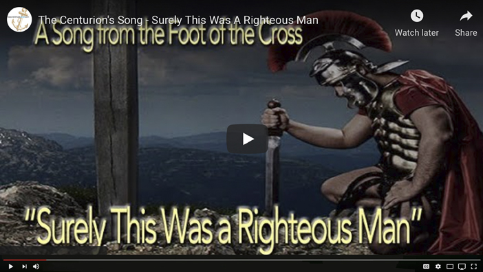 The Centurion’s Song: Surely, This Was A Righteous Man