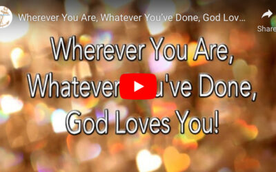 Wherever You Are, Whatever You’ve Done, God Loves You!