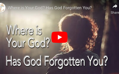 Where is Your God? Has God Forgotten You?