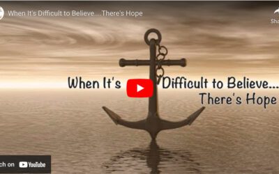 When It’s Difficult to Believe….There’s Hope