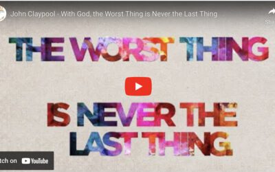 The Worst Thing is Never the Last Thing. Never Give Up! John Claypool (1930-2005)