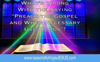 “Preach the Gospel & When Necessary Use Words” is NOT Biblical