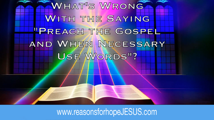 “Preach the Gospel & When Necessary Use Words” is NOT Biblical