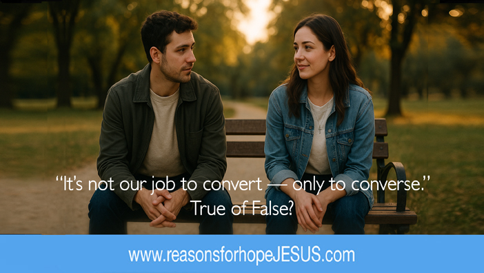 “It’s not our job to convert — only to converse.”  True of False???