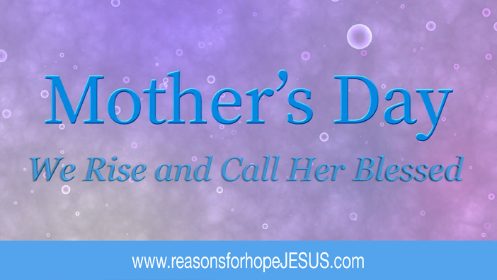 We Rise and Call Her Blessed: Mother’s Day Song Video
